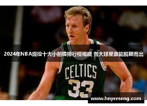 2024年NBA现役十大小前锋排行榜揭晓 各大球星谁能脱颖而出